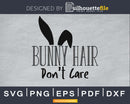 Bunny Hair Don’t Care svg cricut cut digital cutting files