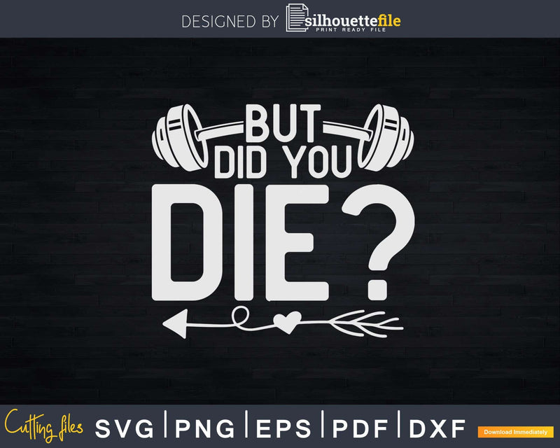 But Did You Die Funny Gym Kettlebell Svg Instant Download