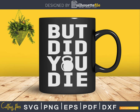 But Did You Die Funny Kettlebell Svg Dxf Cut Files