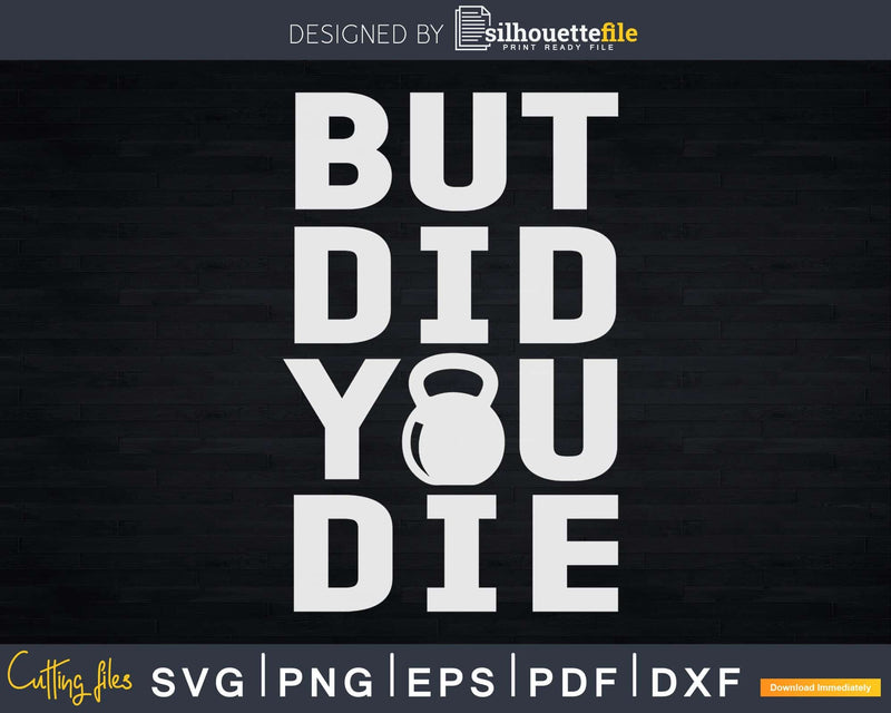 But Did You Die Funny Kettlebell Svg Dxf Cut Files