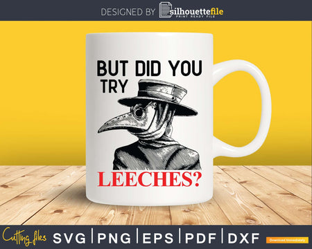 But Did You Try Leeches Plague Doctor Steampunk Svg Png Dxf