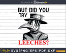 But Did You Try Leeches Plague Doctor Steampunk Svg Png Dxf