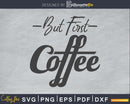 But first coffee svg printable file