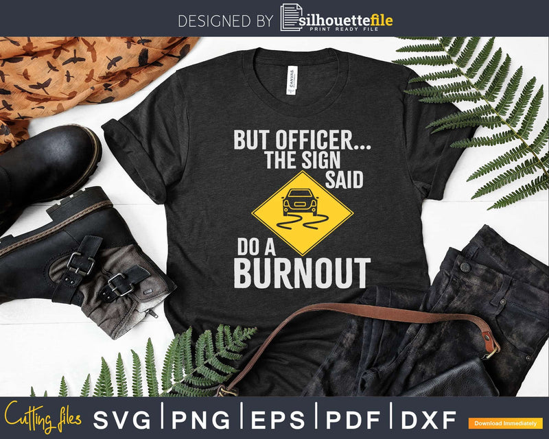 But Officer the Sign Said Do a Burnout Funny Car Png Svg