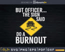 But Officer the Sign Said Do a Burnout Funny Car Png Svg