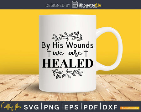 By His Wounds We Are Healed svg png cricut cutting files