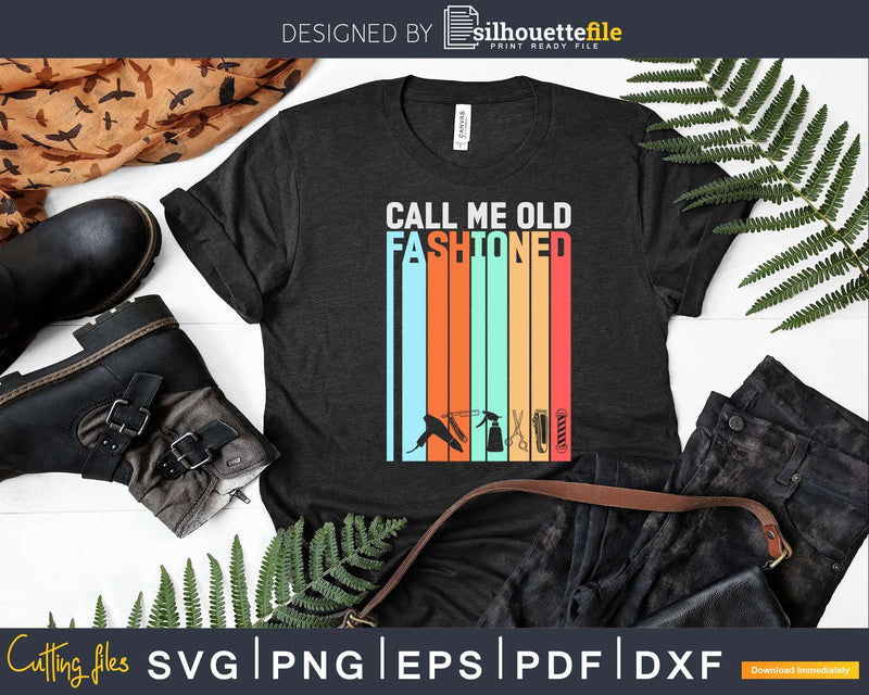 Call Me Old Fashioned Vintage Hairstylist Shirt Svg Png