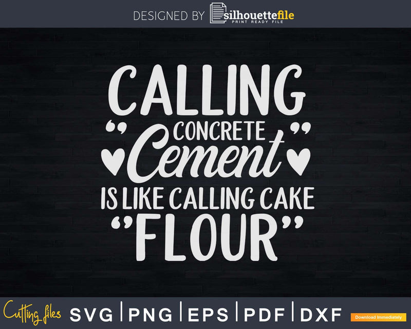 Calling Concrete Cement Is Like Cake Flour Svg Digital Cut