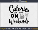 Calories don’t count on weekends svg design printable cut