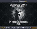 Cameras don’t take photos photographers do svg cut files