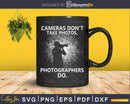 Cameras don’t take photos photographers do svg cut files