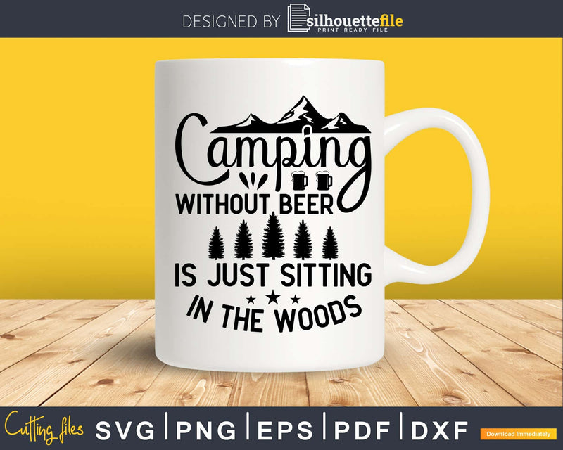 Camping Without Beer Is Just Sitting In The Woods Svg Dxf
