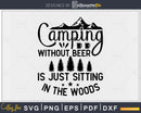 Camping Without Beer Is Just Sitting In The Woods Svg Dxf