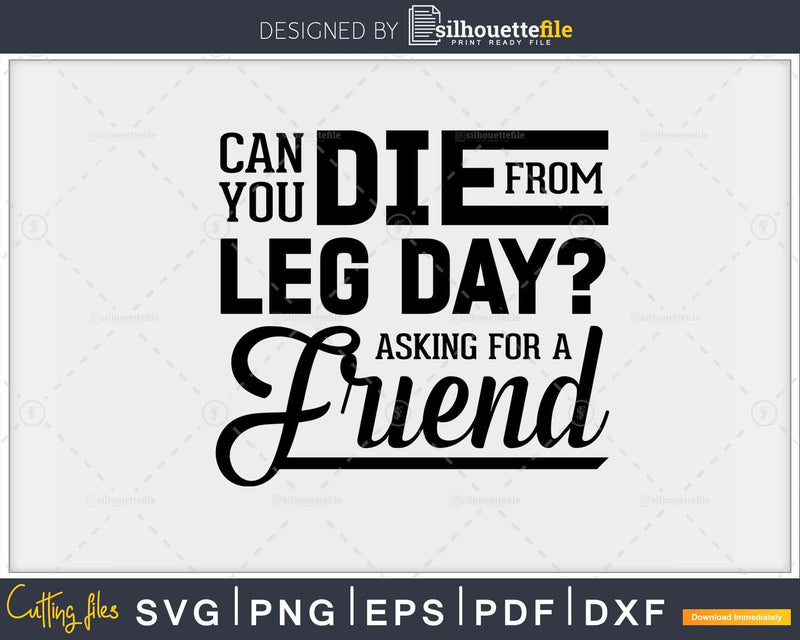 Can you die from leg day asking for a friend svg design