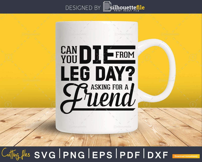 Can you die from leg day asking for a friend svg design