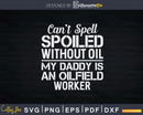 Cant Spell Spoiled Without Oil Rig Worker Png Svg Cutting