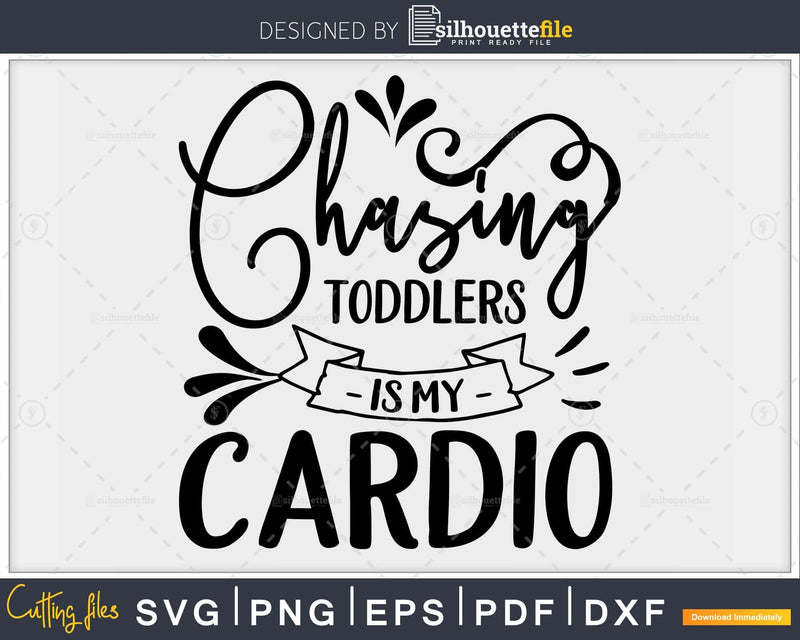 Chasing Toddlers is My Cardio svg printable cut file
