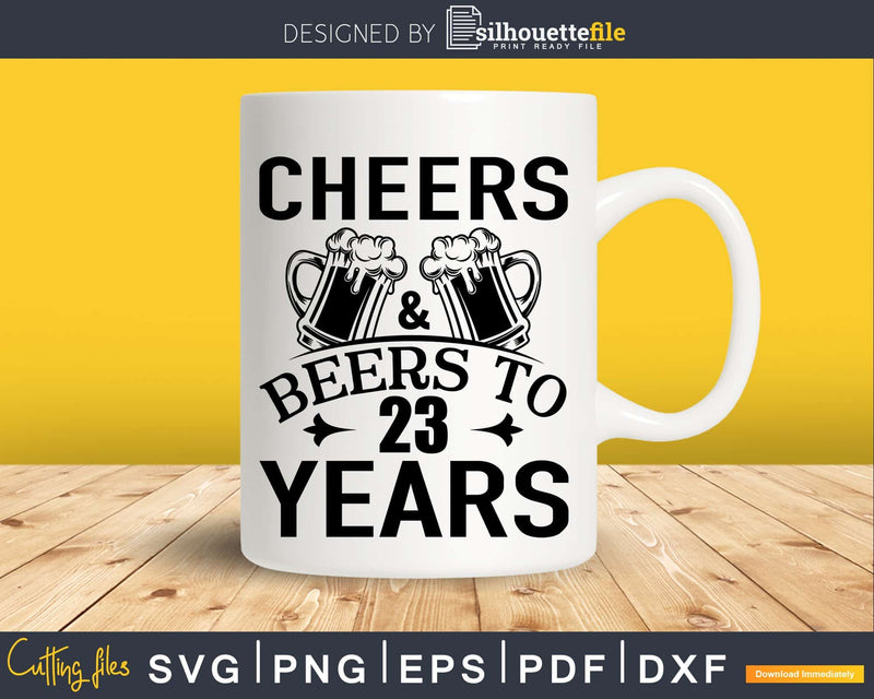 Cheers and Beers 23rd Birthday Shirt Svg Design Cricut