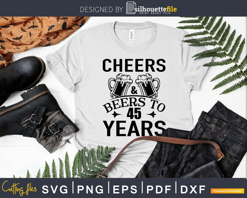 Cheers and Beers 45th Birthday Shirt Svg Design Cricut