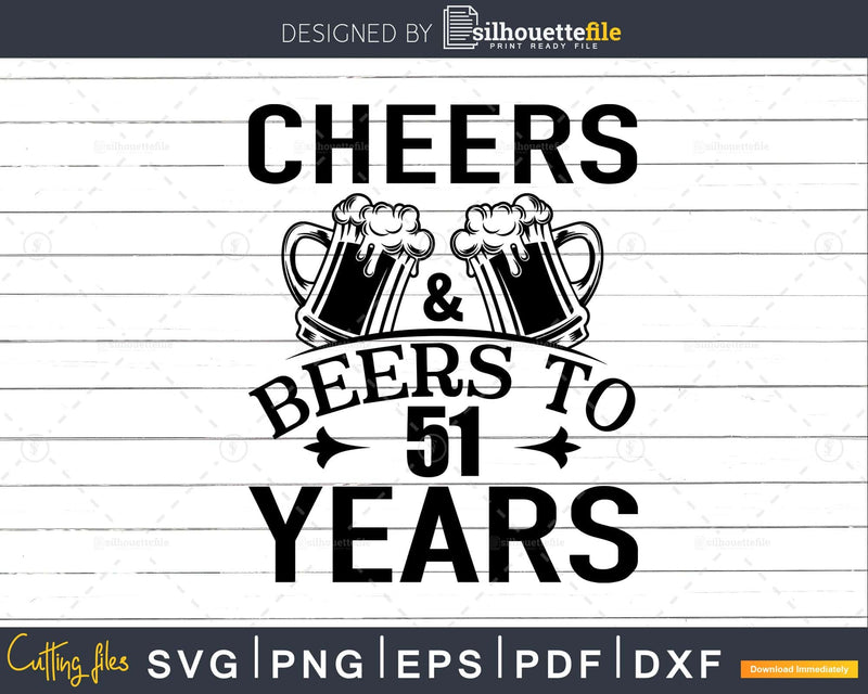 Cheers and Beers 51st Birthday Shirt Svg Design Cricut
