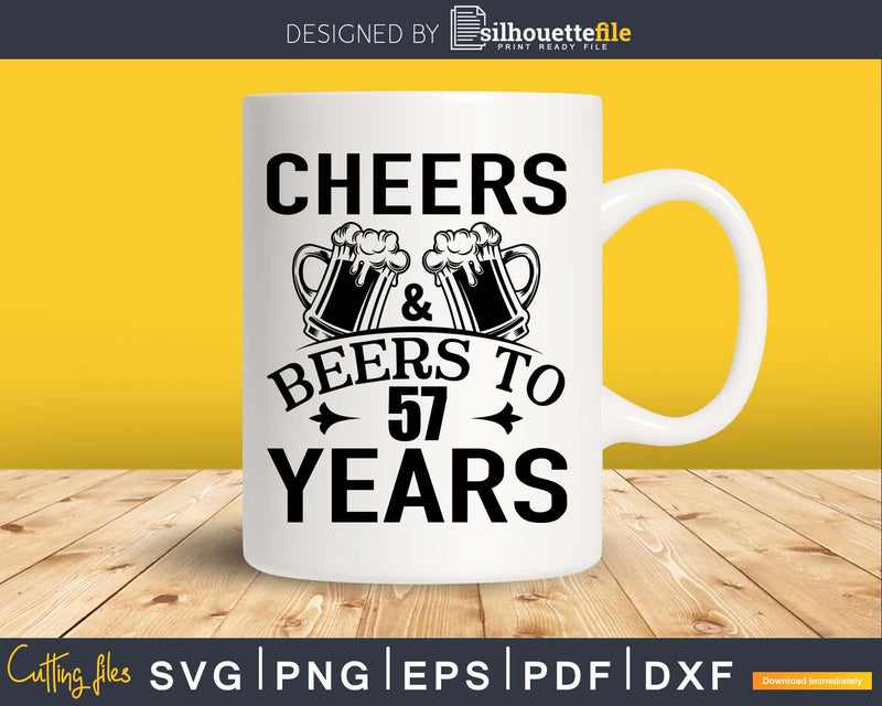 Cheers and Beers 57th Birthday Shirt Svg Design Cricut