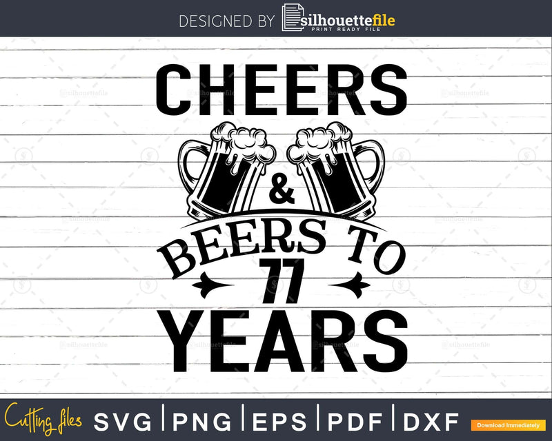 Cheers and Beers 77th Birthday Shirt Svg Design Cricut