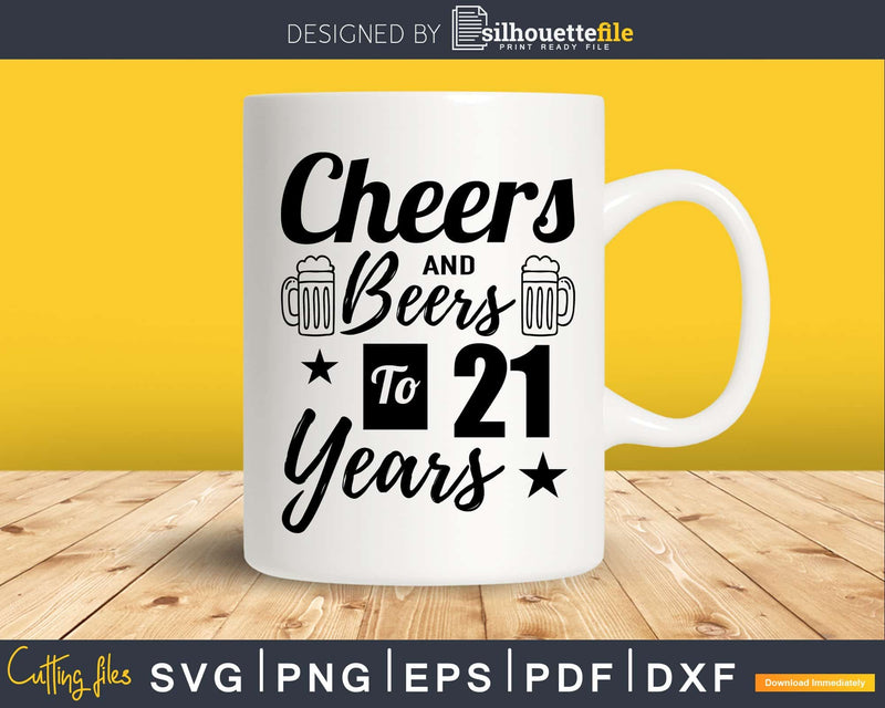 Cheers and Beers To 21st Birthday Years Svg Design Cricut