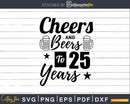 Cheers and Beers To 25th Birthday Years Svg Design Cricut