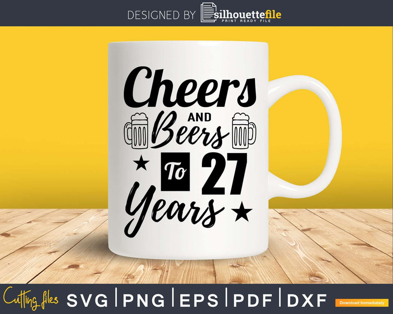 Cheers and Beers To 27th Birthday Years Svg Design Cricut
