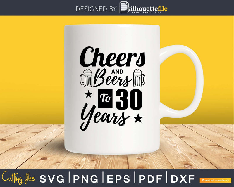 Cheers And Beers To 30 Years Svg Design Cricut Printable