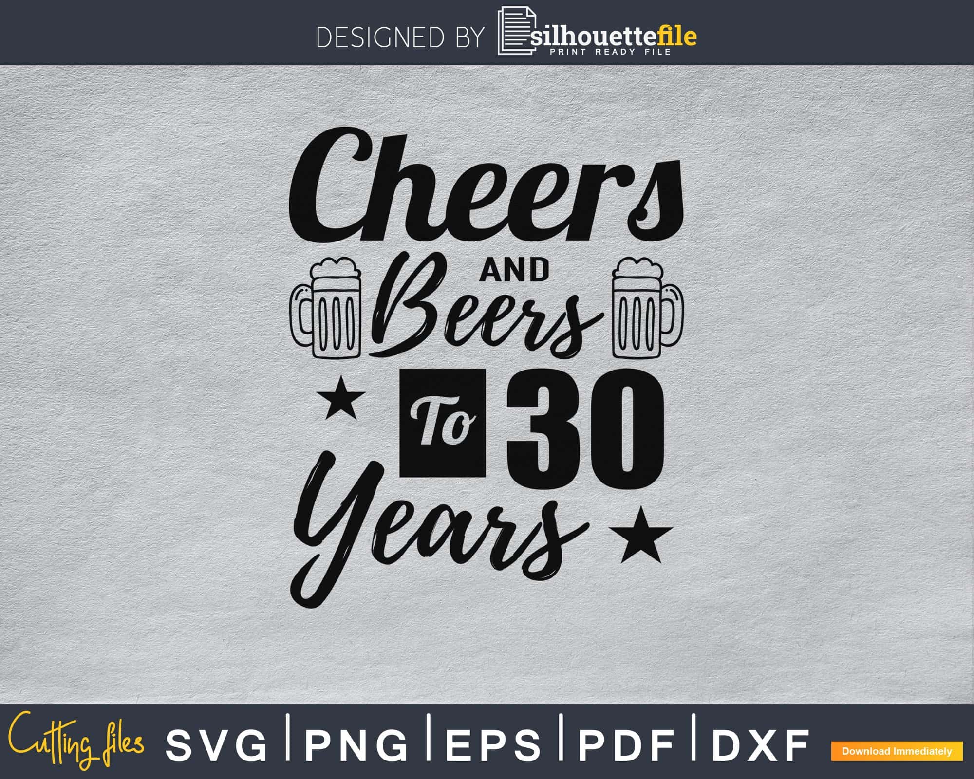 Cheers And Beers To 30 Years Svg Cutting Files | Silhouettefile