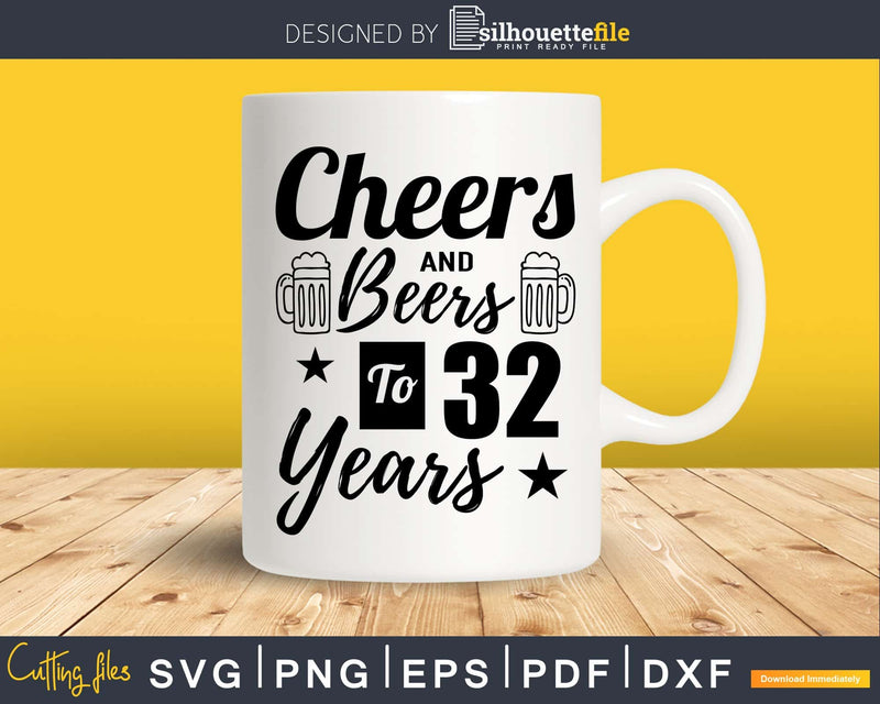 Cheers and Beers To 32nd Birthday Years Svg Design Cricut
