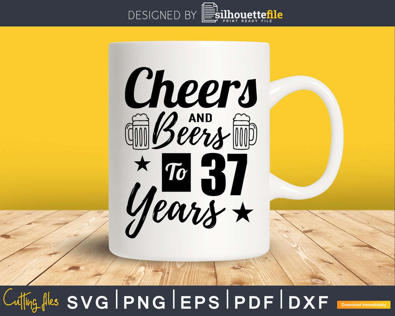 Cheers and Beers To 37th Birthday Years Svg Design Cricut