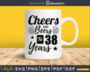 Cheers and Beers To 38th Birthday Years Svg Design Cricut