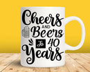 Cheers and Beers to 40 years Printable Shirt Svg Cut Files