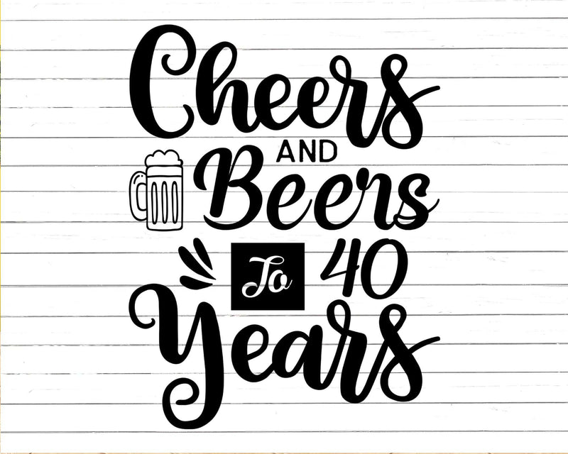 Cheers and Beers to 40 years Printable Shirt Svg Cut Files