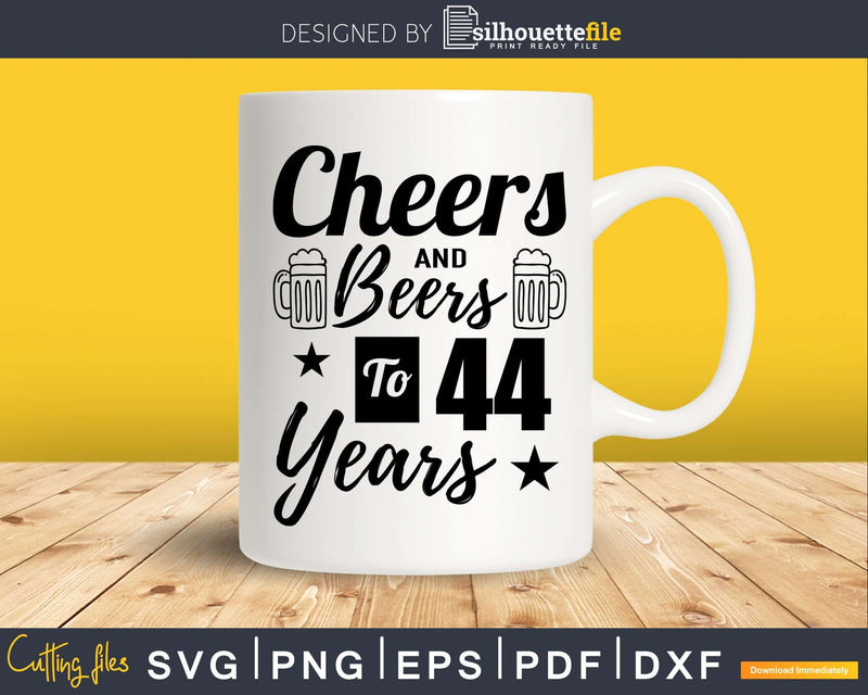 Cheers and Beers To 44th Birthday Years Svg Dxf Cricut