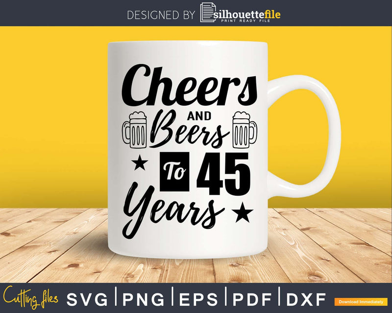 Cheers and Beers To 45th Birthday Years Svg Dxf Cricut