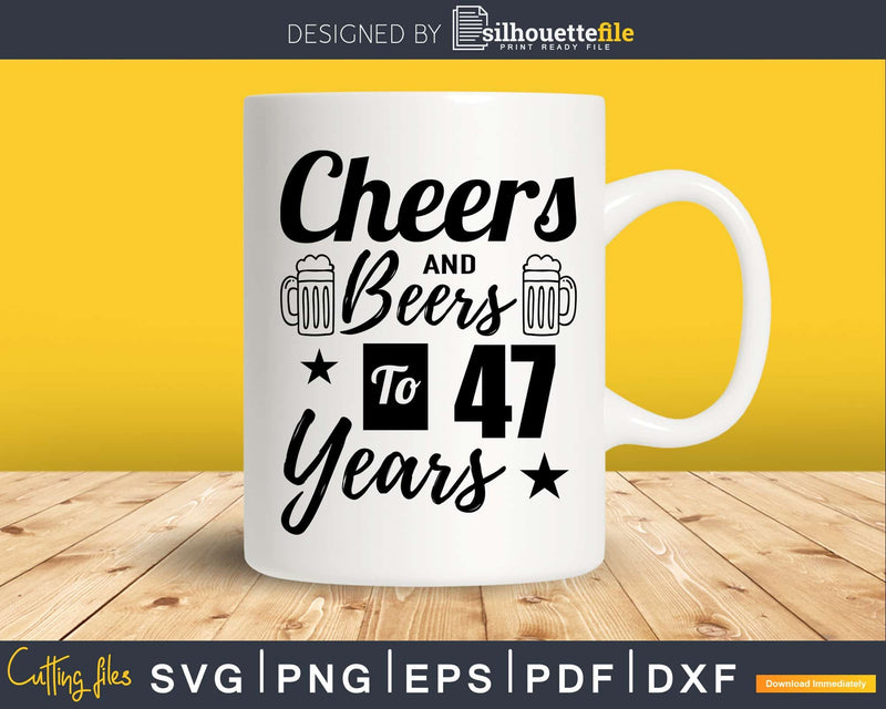 Cheers and Beers To 47th Birthday Years Svg Dxf Cricut