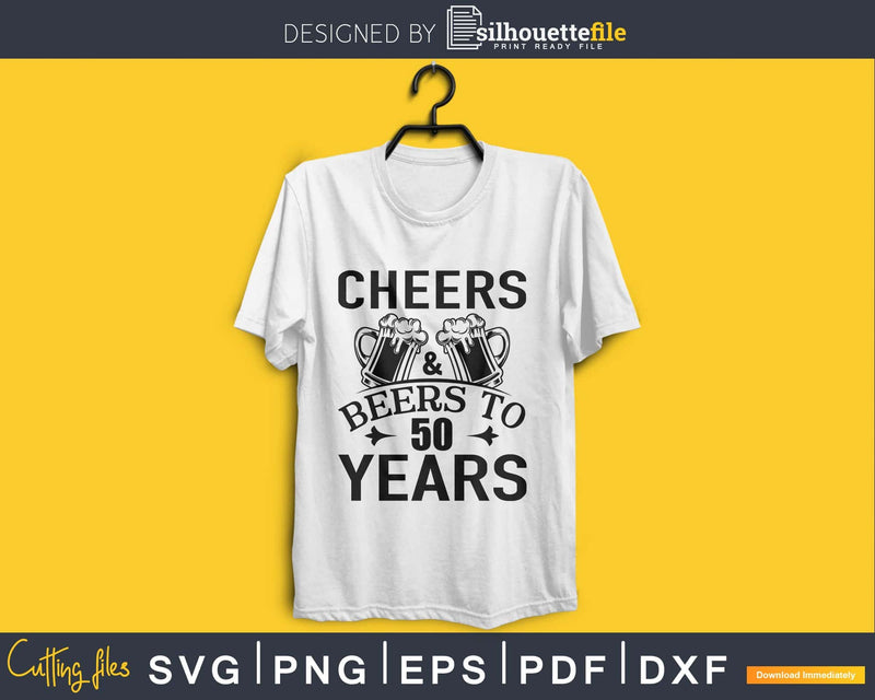 Cheers And Beers To 50 Years Svg Design Cricut Printable