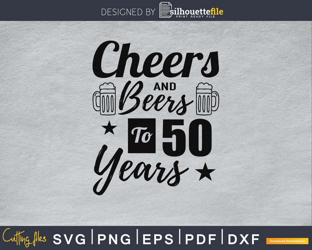Cheers And Beers To 50 Years Svg Cutting Files | Silhouettefile