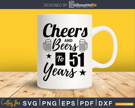 Cheers and Beers To 51st Birthday Years Svg Dxf Cricut