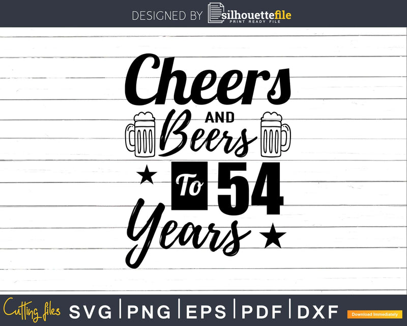Cheers and Beers To 54th Birthday Years Svg Dxf Cricut