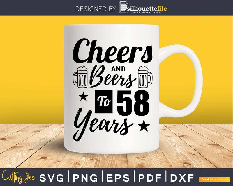 Cheers and Beers To 58th Birthday Years Svg Dxf Cricut