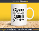 Cheers And Beers To 60 Years Svg Design Cricut Printable