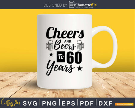 Cheers And Beers To 60 Years Svg Design Cricut Printable