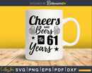 Cheers and Beers To 61st Birthday Years Svg Dxf Cricut