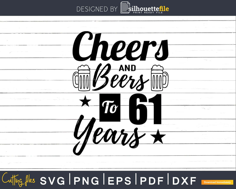 Cheers and Beers To 61st Birthday Years Svg Dxf Cricut