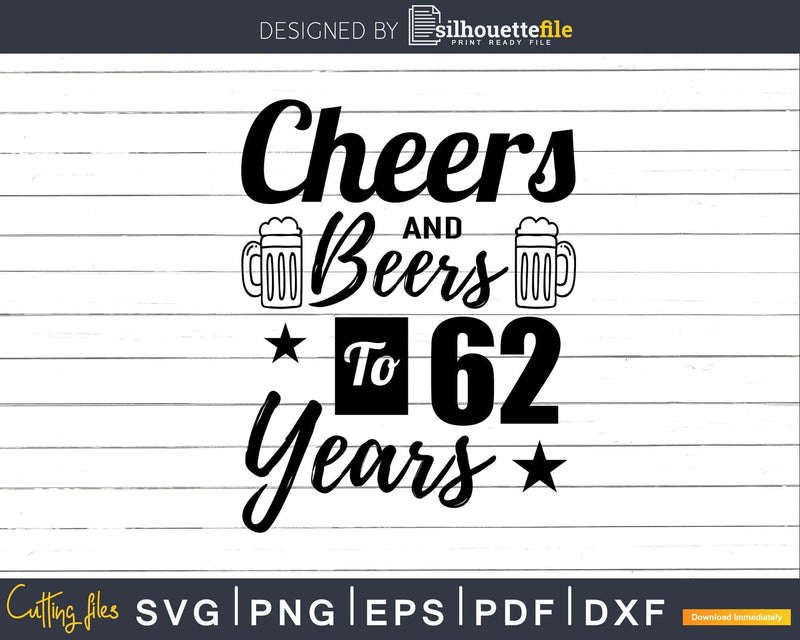 Cheers and Beers To 62nd Birthday Years Svg Dxf Cricut