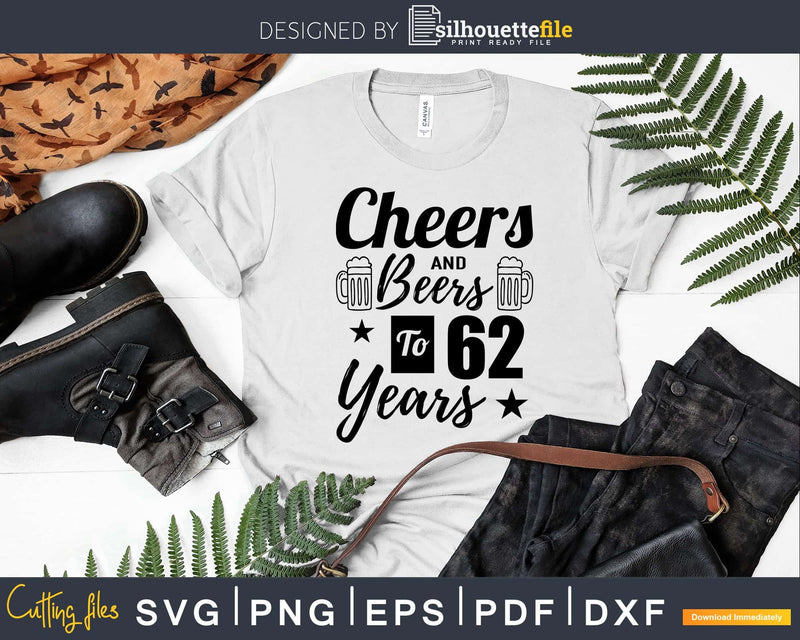 Cheers and Beers To 62nd Birthday Years Svg Dxf Cricut